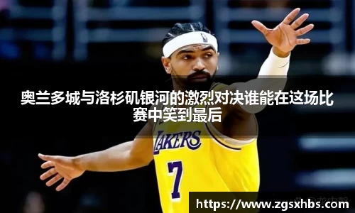 k1体育奥兰多城与洛杉矶银河的激烈对决谁能在这场比赛中笑到最后