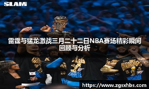 k1体育雷霆与猛龙激战三月二十二日NBA赛场精彩瞬间回顾与分析